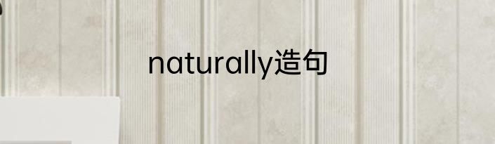 naturally造句