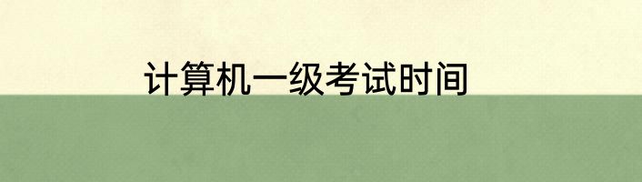 计算机一级考试时间