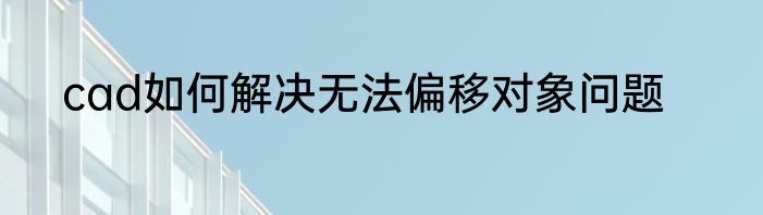 cad如何解决无法偏移对象问题