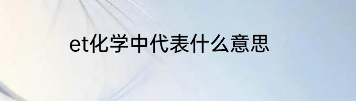 et化学中代表什么意思