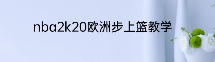 nba2k20欧洲步上篮教学