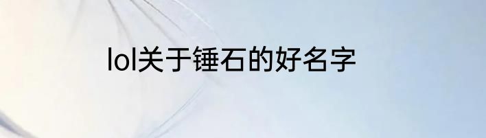 lol关于锤石的好名字