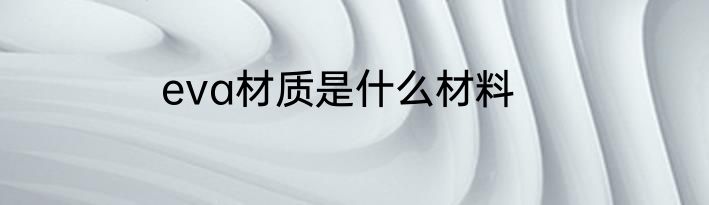 eva材质是什么材料