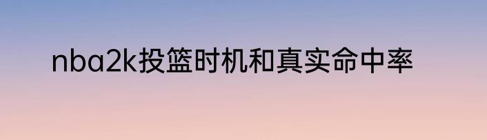 nba2k投篮时机和真实命中率