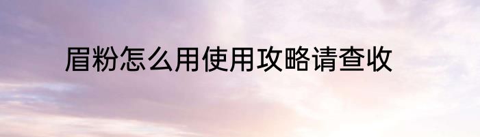 眉粉怎么用使用攻略请查收