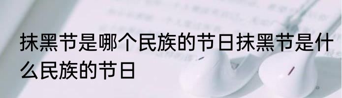 抹黑节是哪个民族的节日抹黑节是什么民族的节日