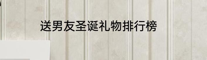 送男友圣诞礼物排行榜