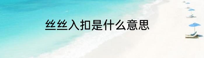 丝丝入扣是什么意思