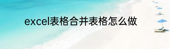 excel表格合并表格怎么做