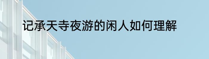 记承天寺夜游的闲人如何理解