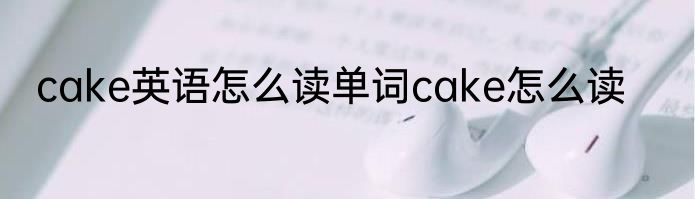 cake英语怎么读单词cake怎么读