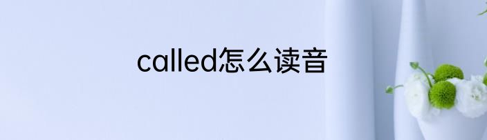called怎么读音