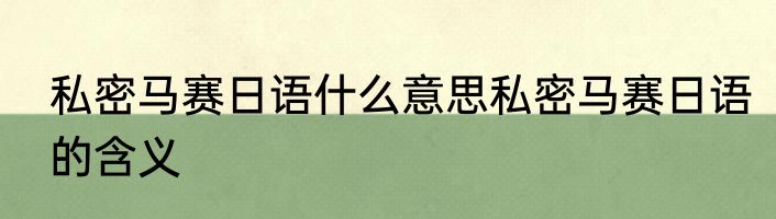 私密马赛日语什么意思私密马赛日语的含义