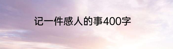 记一件感人的事400字