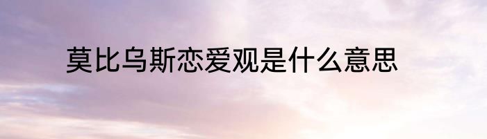 莫比乌斯恋爱观是什么意思