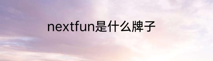 nextfun是什么牌子