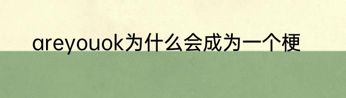 areyouok为什么会成为一个梗