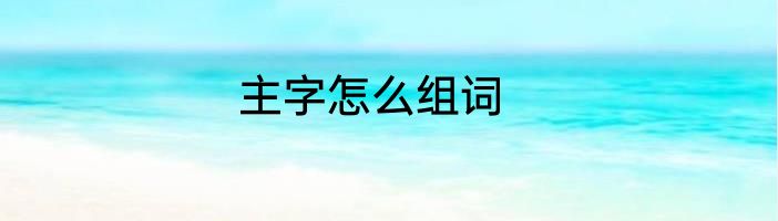 主字怎么组词