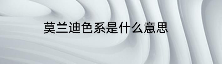 莫兰迪色系是什么意思