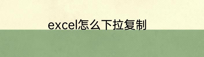 excel怎么下拉复制