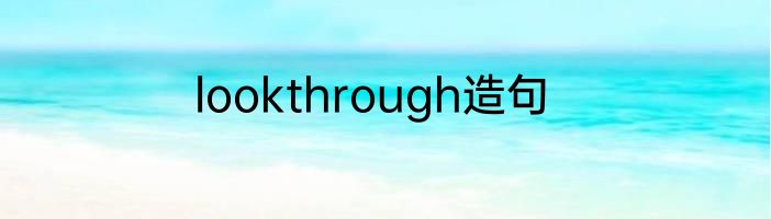 lookthrough造句