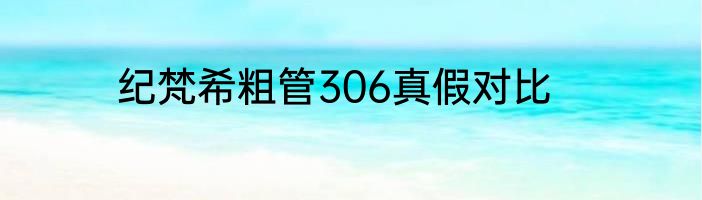 纪梵希粗管306真假对比