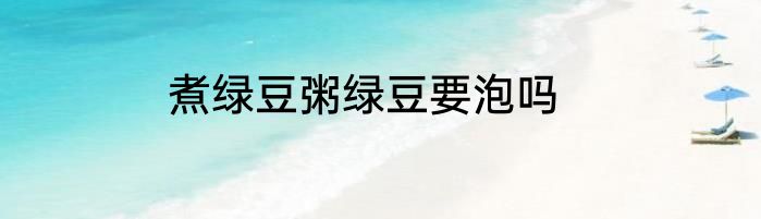 煮绿豆粥绿豆要泡吗
