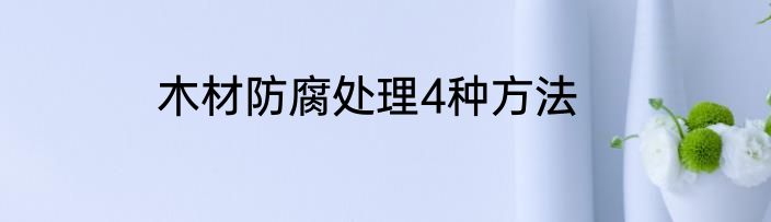 木材防腐处理4种方法