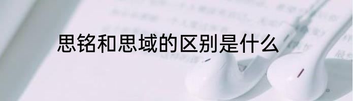 思铭和思域的区别是什么