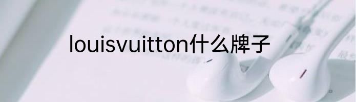 louisvuitton什么牌子