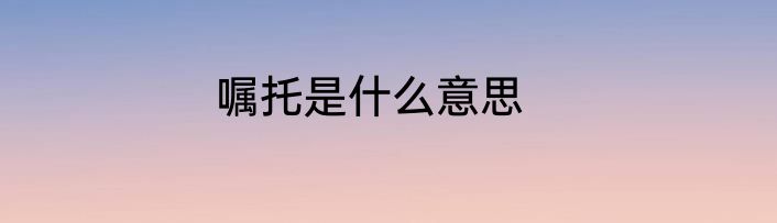 嘱托是什么意思