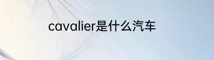 cavalier是什么汽车