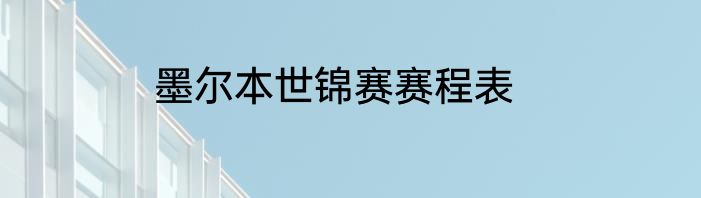 墨尔本世锦赛赛程表