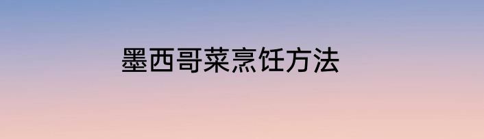 墨西哥菜烹饪方法