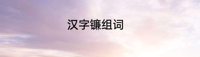 汉字镰组词