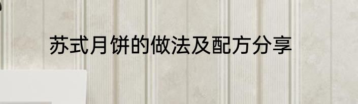 苏式月饼的做法及配方分享