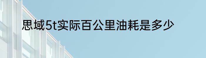 思域5t实际百公里油耗是多少