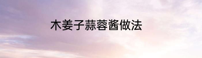 木姜子蒜蓉酱做法