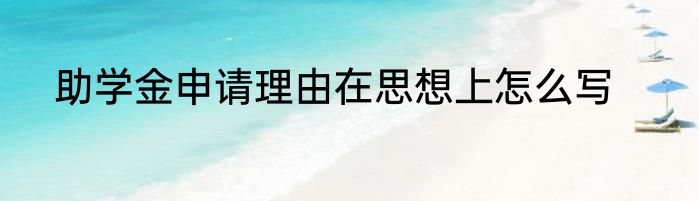 助学金申请理由在思想上怎么写