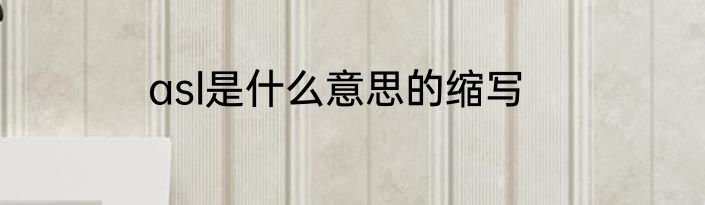 asl是什么意思的缩写