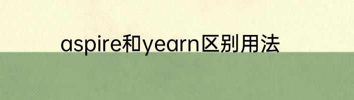 aspire和yearn区别用法