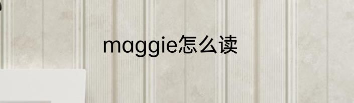 maggie怎么读