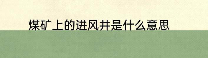 煤矿上的进风井是什么意思