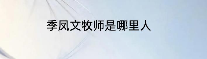 季凤文牧师是哪里人