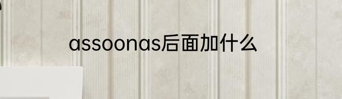 assoonas后面加什么