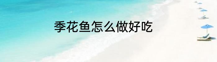 季花鱼怎么做好吃