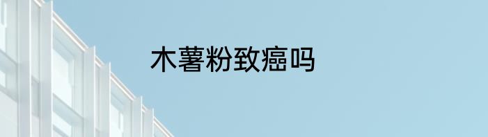 木薯粉致癌吗