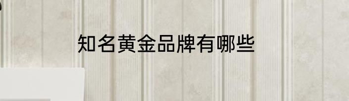 知名黄金品牌有哪些