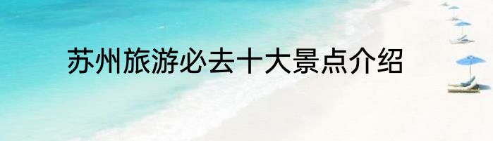 苏州旅游必去十大景点介绍