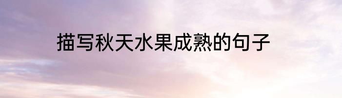 描写秋天水果成熟的句子